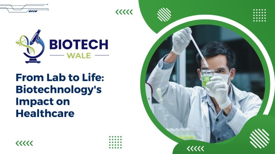 From Lab to Life: Biotechnology's Impact on Healthcare