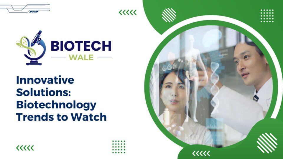 Innovative Solutions: Biotechnology Trends to Watch