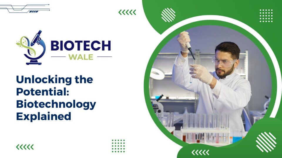 Unlocking the Potential: Biotechnology Explained