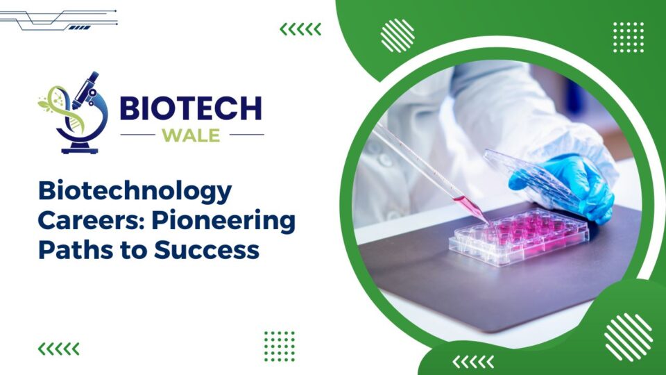 Biotechnology Careers: Pioneering Paths to Success