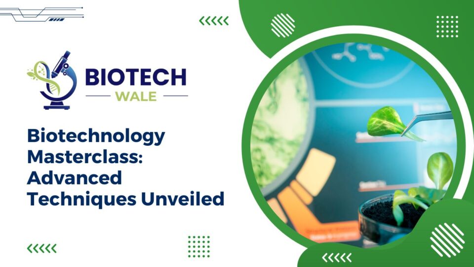 Biotechnology Masterclass: Advanced Techniques Unveiled